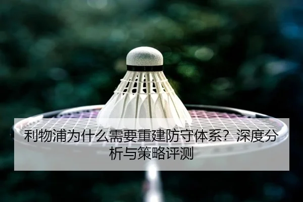 利物浦为什么需要重建防守体系？深度分析与策略评测